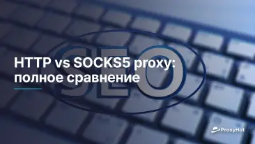 HTTP vs SOCKS5 proxy: полное сравнение