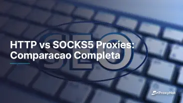HTTP vs. SOCKS5 Proxies: Vollständiger Vergleich