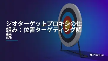 ジオターゲットプロキシの仕組み:位置ターゲティング解説