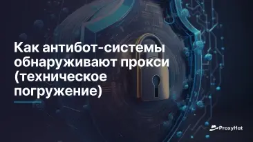 Как антибот-системы обнаруживают прокси (техническое погружение)