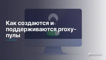 Как создаются и поддерживаются proxy-пулы
