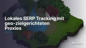 Lokales SERP Tracking mit geo-zielgerichteten Proxies