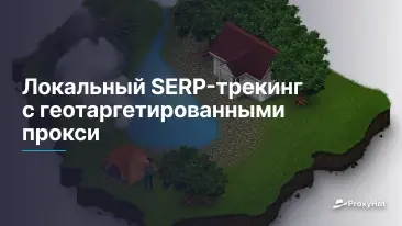 Локальный SERP-трекинг с геотаргетированными прокси