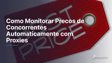 Como Monitorar Precos de Concorrentes Automaticamente com Proxies
