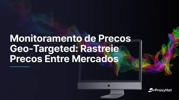 Monitoramento de Preços com Geolocalização: Acompanhe Preços em Diferentes Mercados