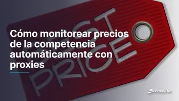 Cómo monitorear precios de la competencia automáticamente con proxies