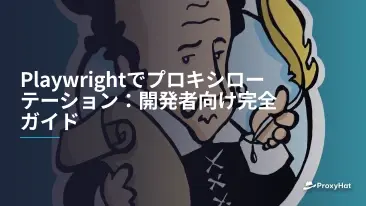 Playwrightでプロキシローテーション:開発者向け完全ガイド