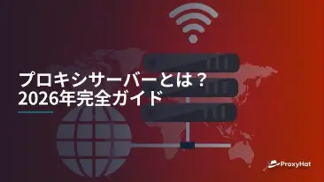 プロキシサーバーとは?2026年完全ガイド