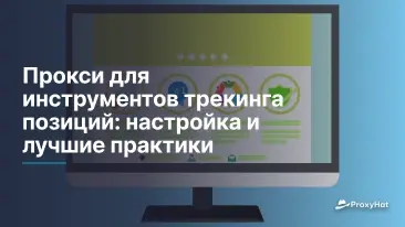 Прокси для инструментов трекинга позиций: настройка и лучшие практики