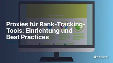 Proxies für Rank-Tracking-Tools: Einrichtung und Best Practices