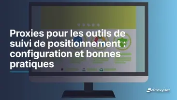 Proxies pour les outils de suivi de positionnement : configuration et bonnes pratiques