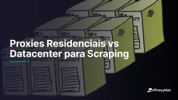 Proxies Residenciais vs Datacenter para Scraping