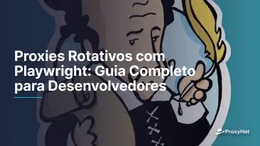 Proxies Rotativos com Playwright: Guia Completo para Desenvolvedores
