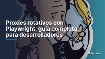 Proxies rotativos con Playwright: guía completa para desarrolladores
