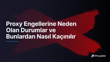 Proxy Engellerine Neden Olan Durumlar ve Bunlardan Nasıl Kaçınılır