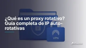 ¿Qué es un proxy rotativo? Guía completa de IP auto-rotativas