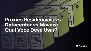 Proxies Residenciais vs Datacenter vs Moveis: Qual Voce Deve Usar?