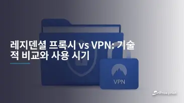레지덴셜 프록시 vs VPN: 기술적 비교와 사용 시기