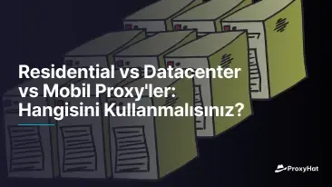Residential vs Datacenter vs Mobil Proxy'ler: Hangisini Kullanmalısınız?
