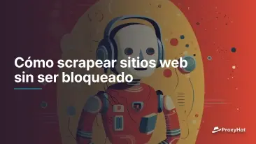 Cómo scrapear sitios web sin ser bloqueado