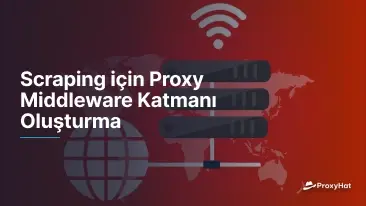 Scraping için Proxy Middleware Katmanı Oluşturma