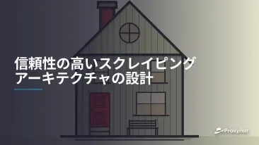 信頼性の高いスクレイピングアーキテクチャの設計