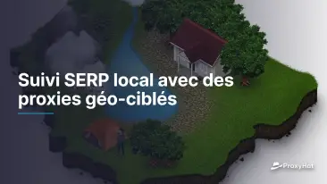 Suivi SERP local avec des proxies géo-ciblés