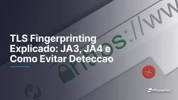 TLS Fingerprinting Explicado: JA3, JA4 e Como Evitar Deteccao