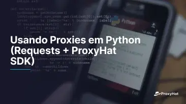 Usando Proxies em Python (Requests + ProxyHat SDK)