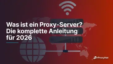 Was ist ein Proxy-Server? Die komplette Anleitung für 2026