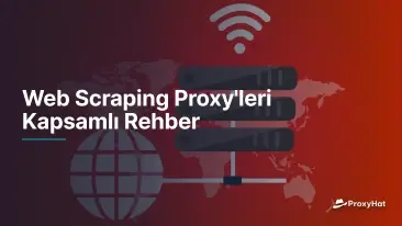 Web Scraping Proxy'leri Kapsamlı Rehber