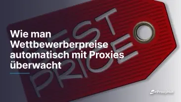 Wie man Wettbewerberpreise automatisch mit Proxies überwacht