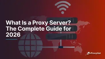 What Is a Proxy Server? The Complete Guide for 2026