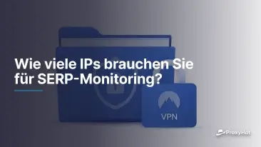 Wie viele IPs benötigen Sie für SERP-Monitoring?