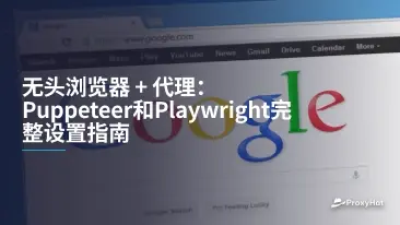 无头浏览器 + 代理:Puppeteer和Playwright完整设置指南