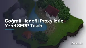 Coğrafi Hedefli Proxy'lerle Yerel SERP Takibi